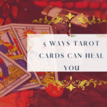 5 Ways Tarot Cards Can Heal You